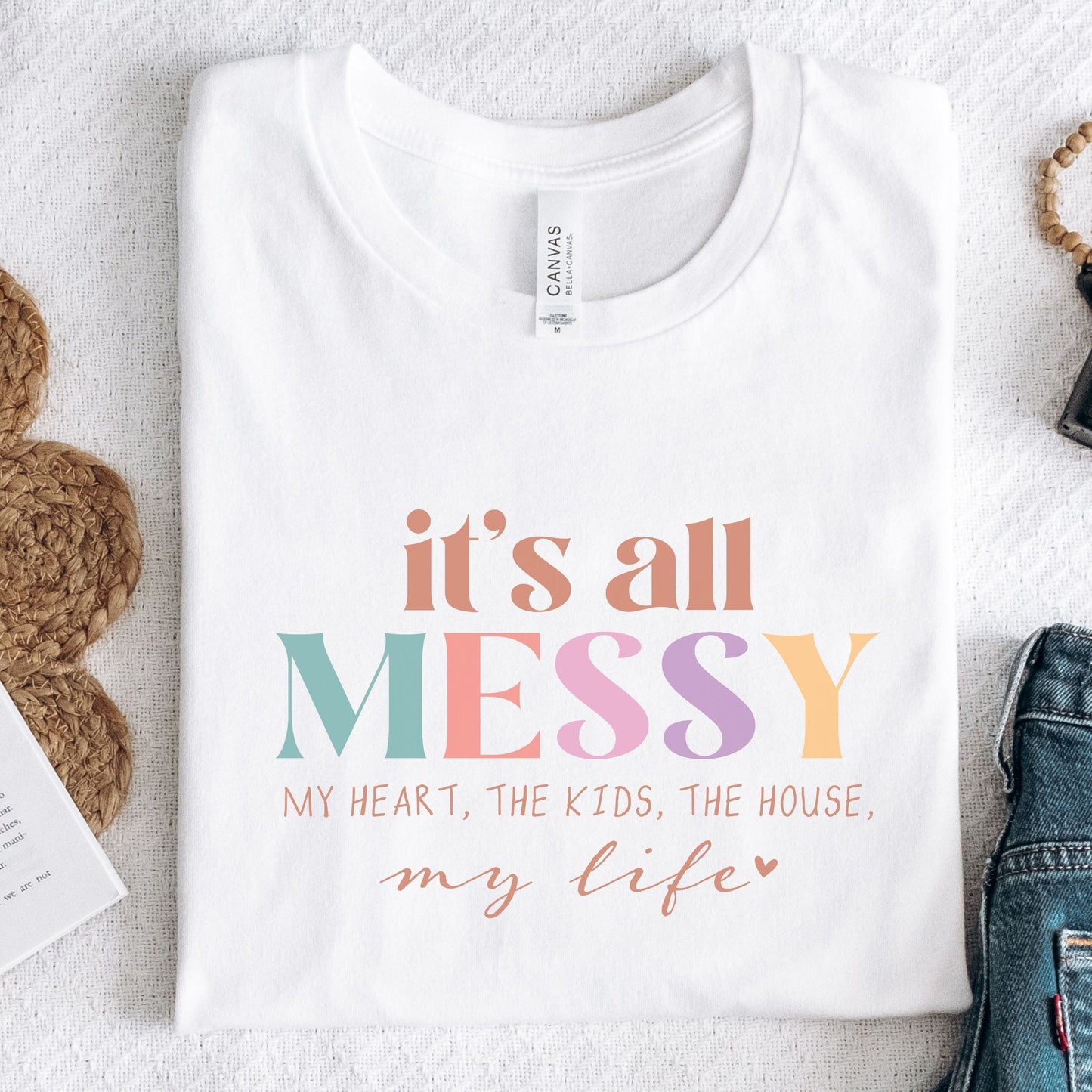Colorful graphic design that says "It’s All Messy – My Heart, The Kids, The House, My Life," printed on a comfy t-shirt.